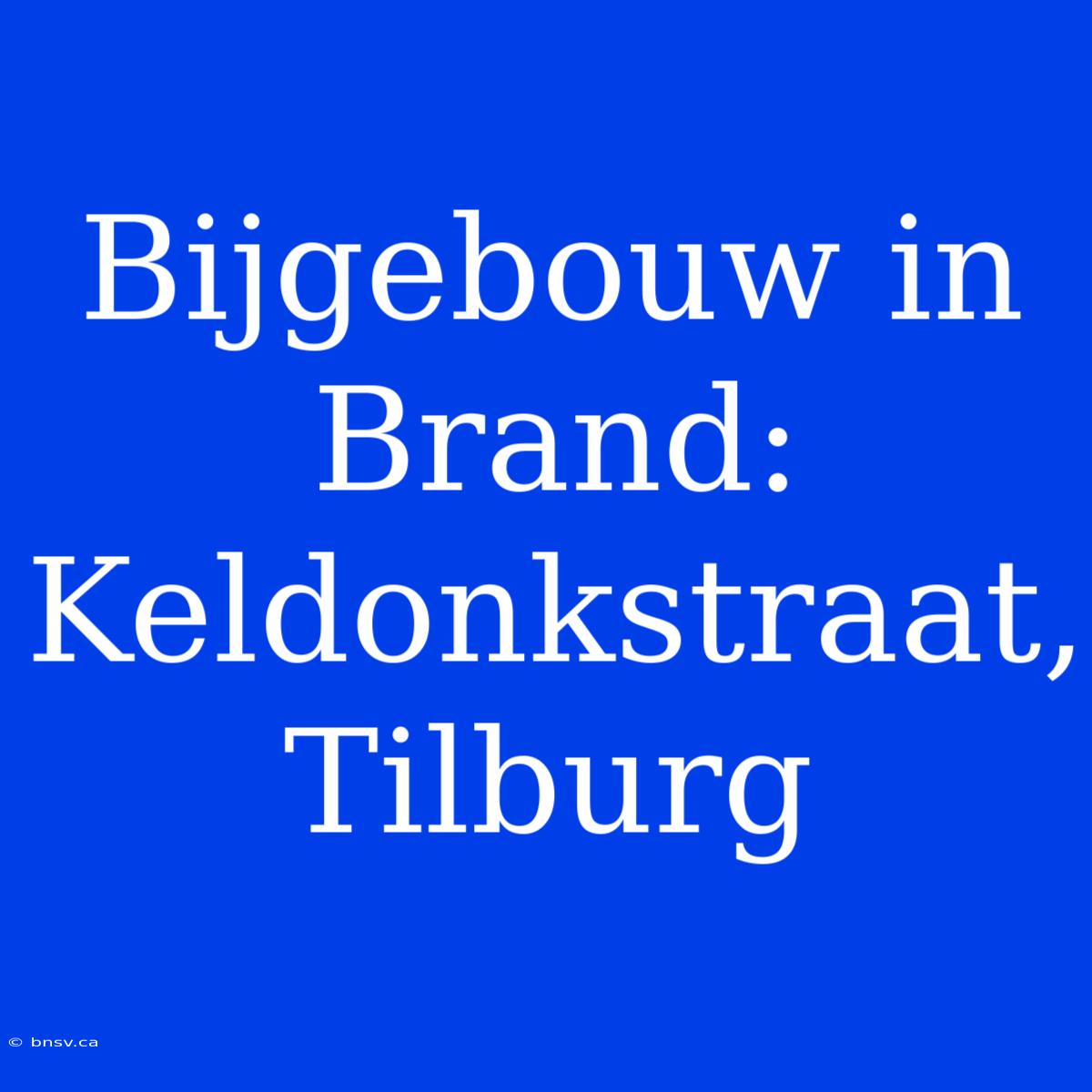 Bijgebouw In Brand: Keldonkstraat, Tilburg