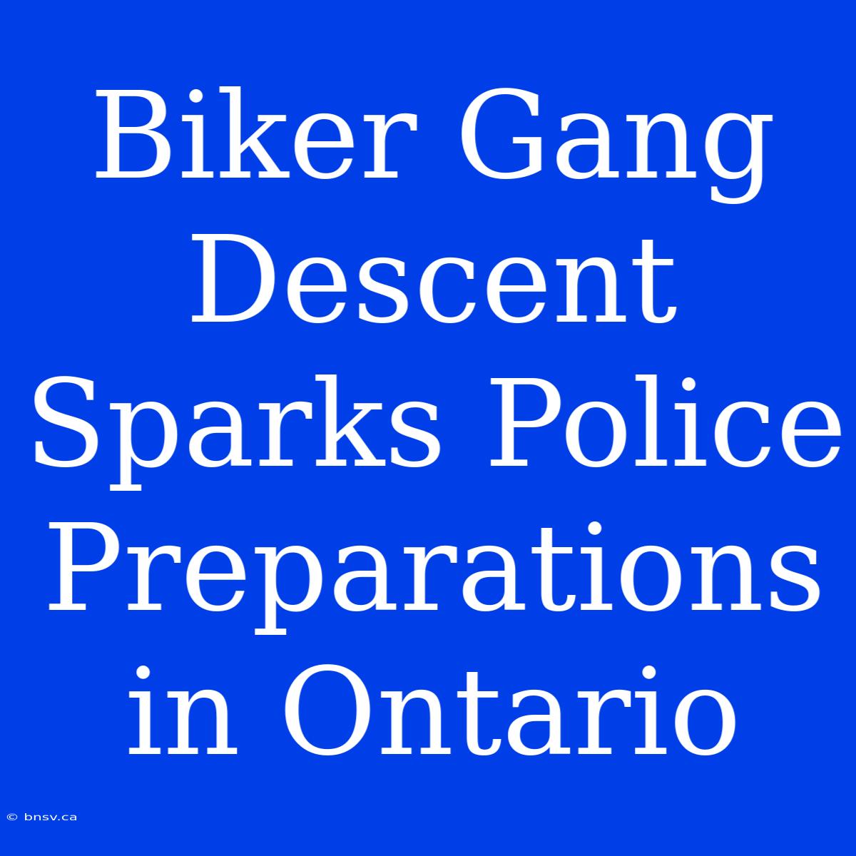 Biker Gang Descent Sparks Police Preparations In Ontario