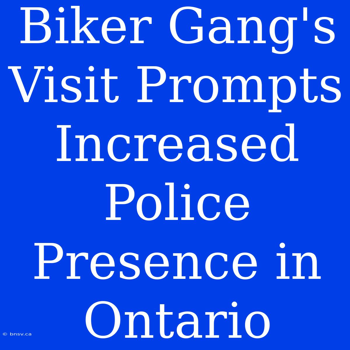 Biker Gang's Visit Prompts Increased Police Presence In Ontario