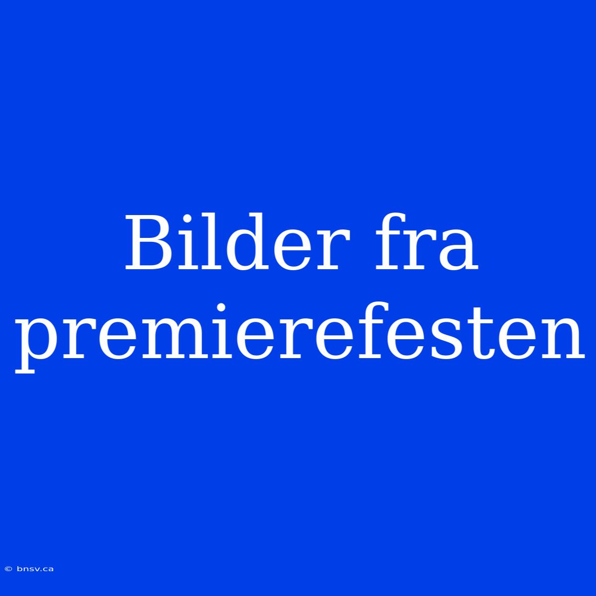 Bilder Fra Premierefesten