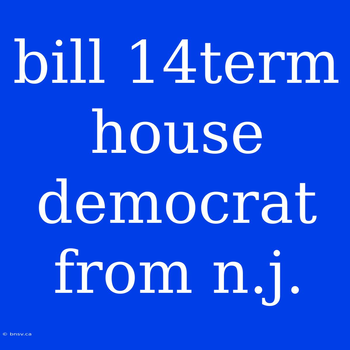 Bill 14term House Democrat From N.j.