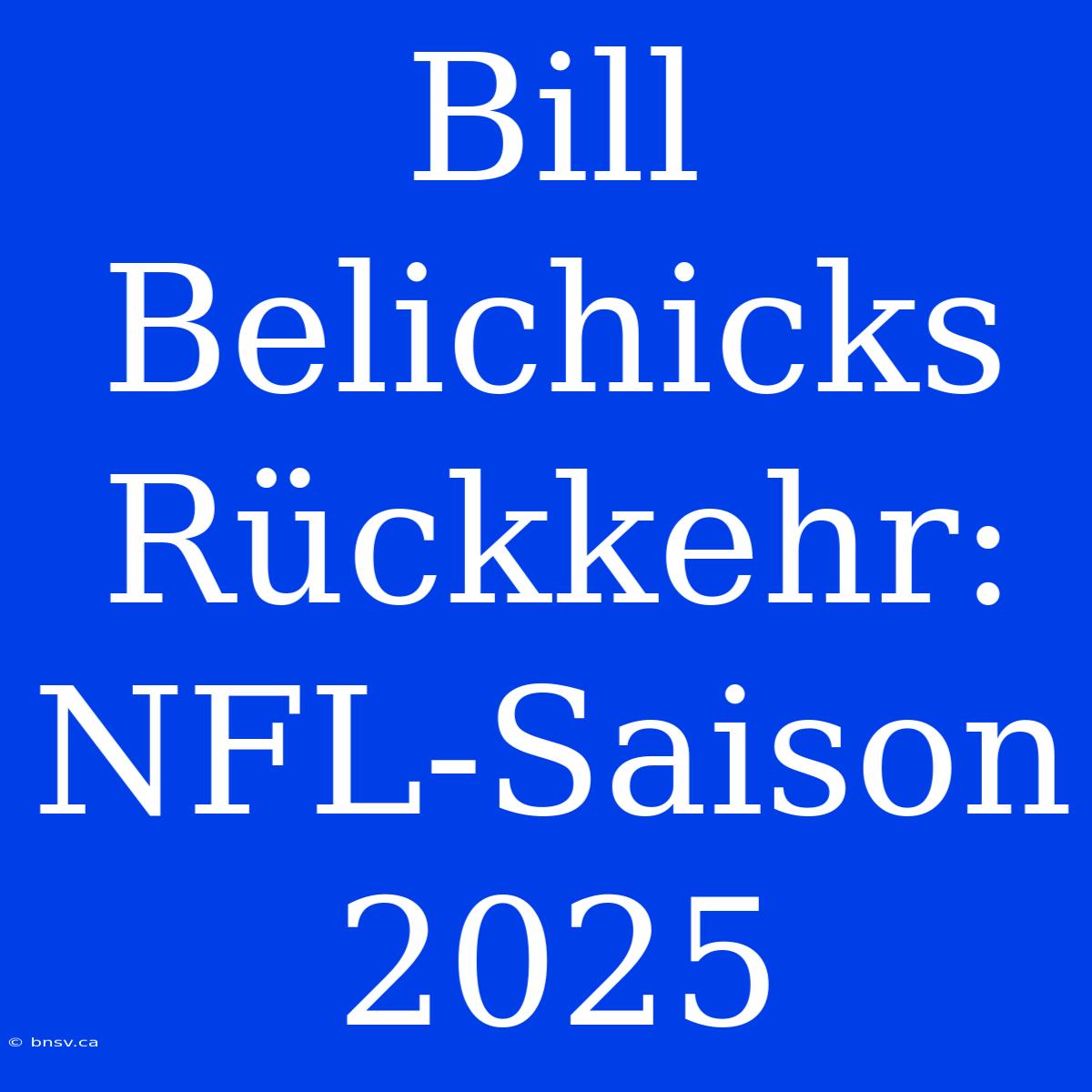 Bill Belichicks Rückkehr: NFL-Saison 2025