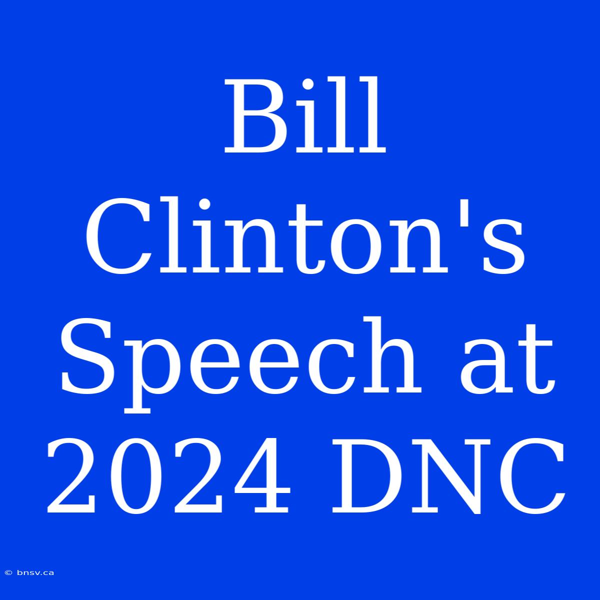 Bill Clinton's Speech At 2024 DNC