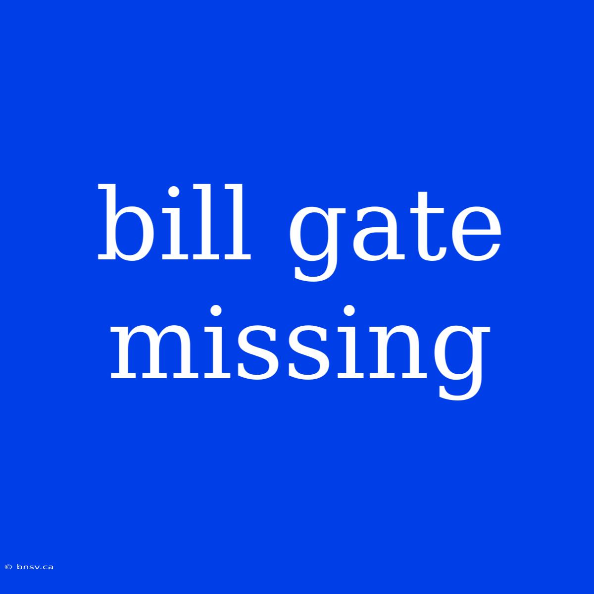 Bill Gate Missing