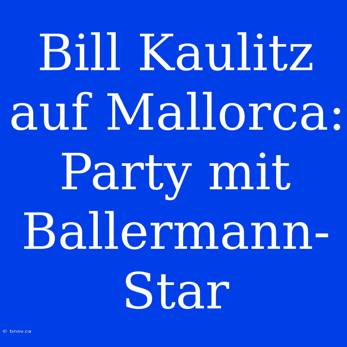 Bill Kaulitz Auf Mallorca: Party Mit Ballermann-Star