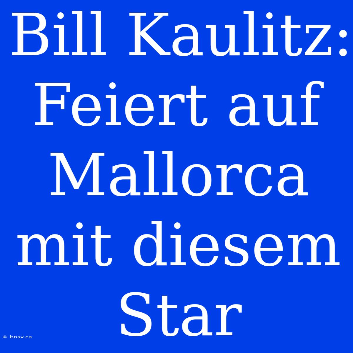 Bill Kaulitz: Feiert Auf Mallorca Mit Diesem Star