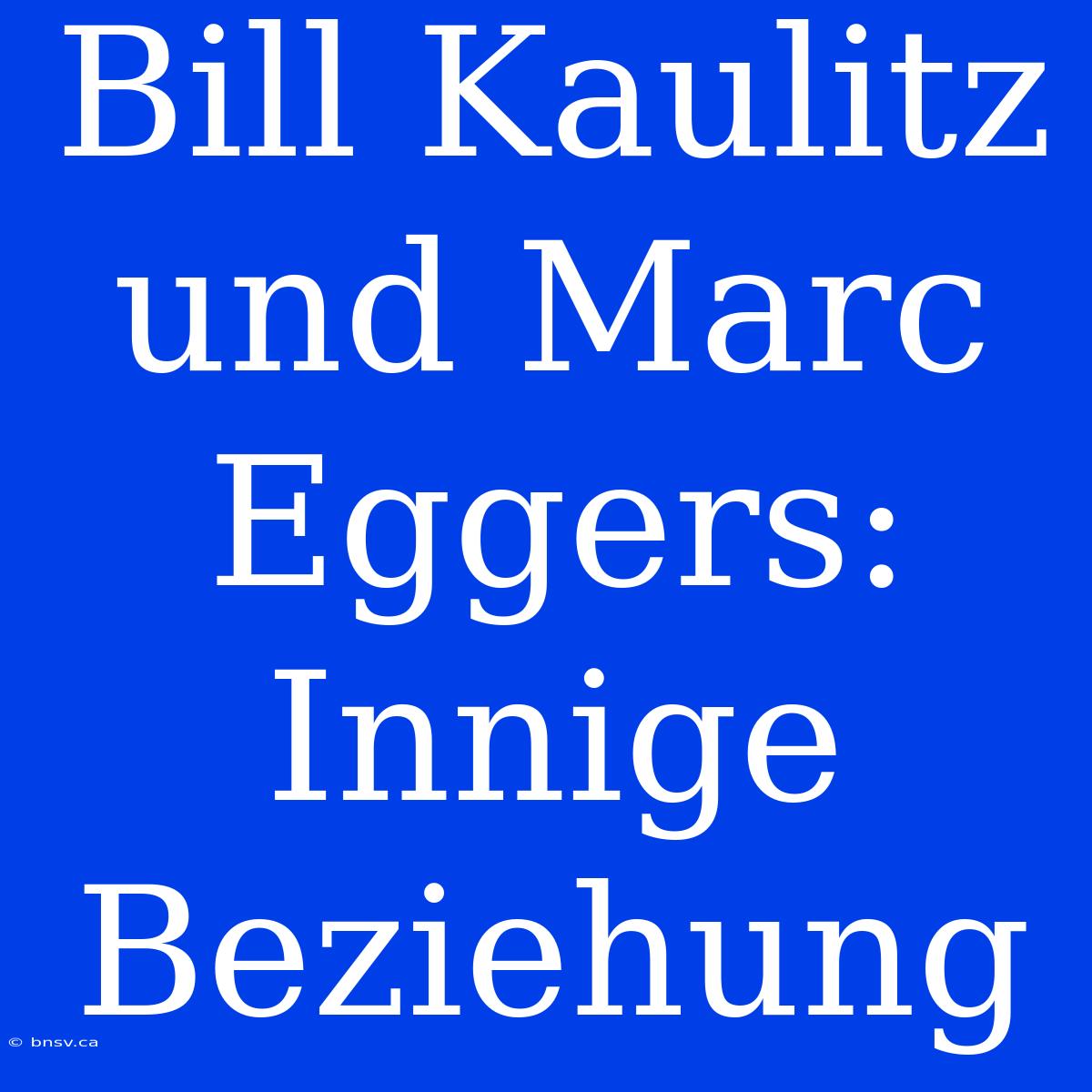 Bill Kaulitz Und Marc Eggers: Innige Beziehung