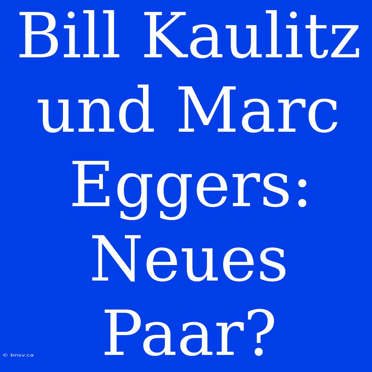 Bill Kaulitz Und Marc Eggers: Neues Paar?