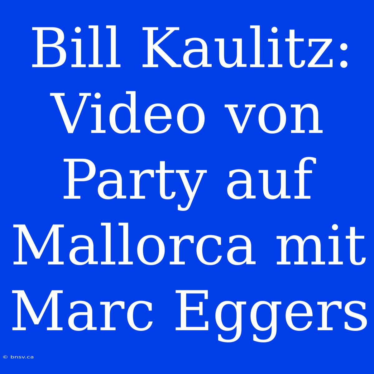 Bill Kaulitz: Video Von Party Auf Mallorca Mit Marc Eggers