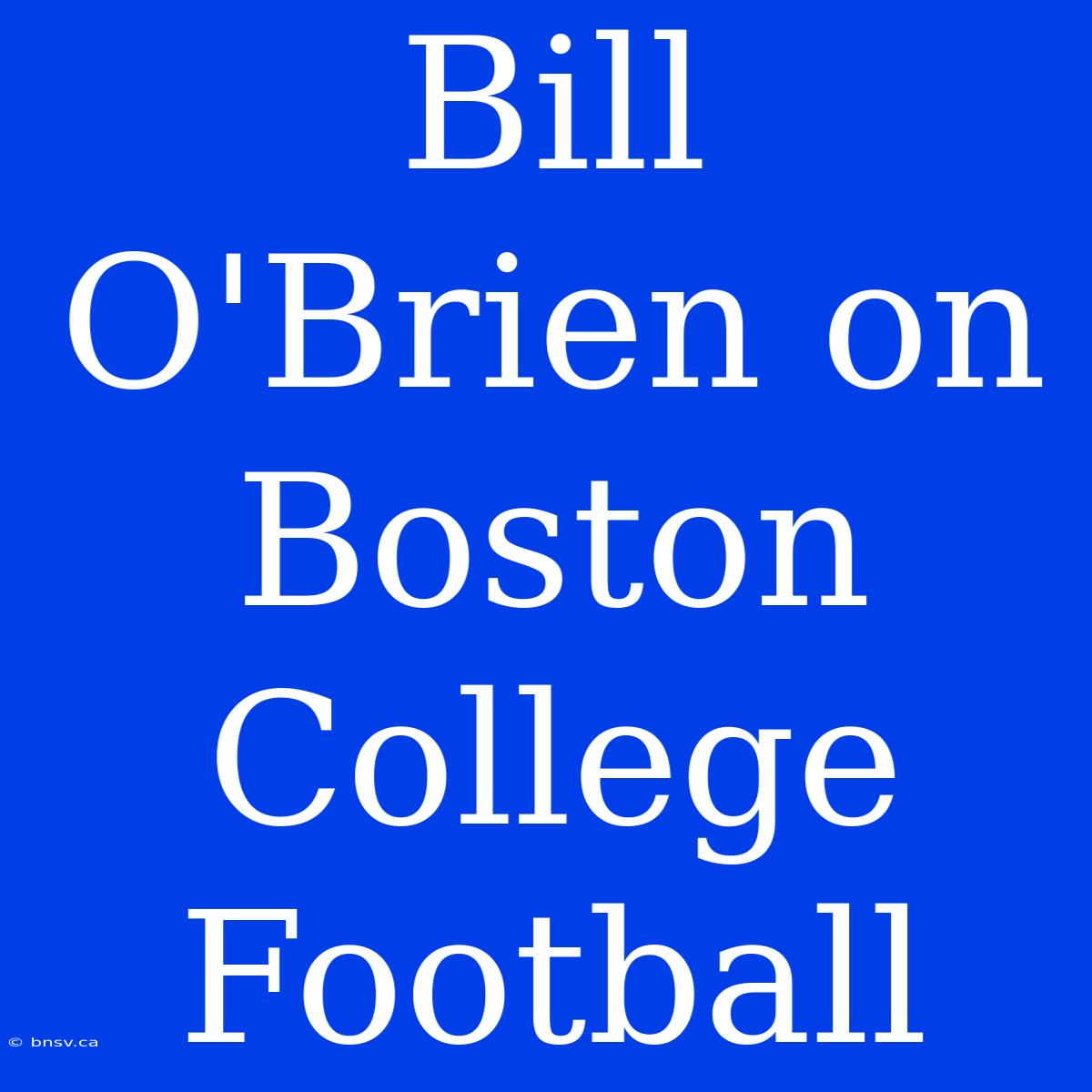 Bill O'Brien On Boston College Football