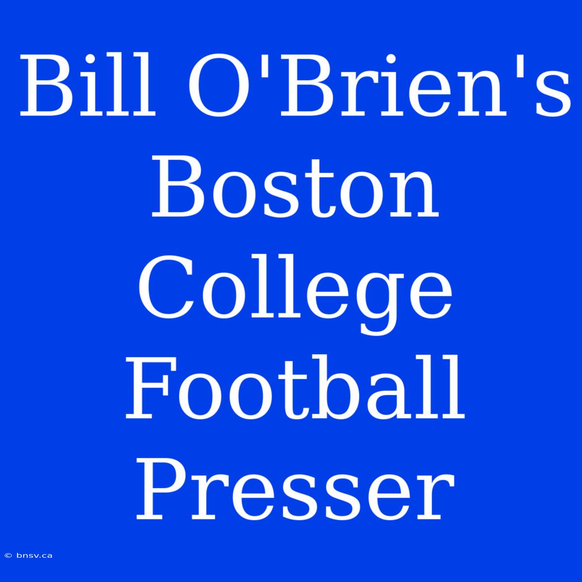 Bill O'Brien's Boston College Football Presser