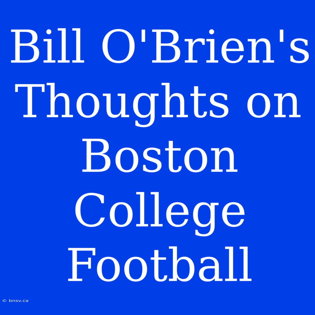 Bill O'Brien's Thoughts On Boston College Football