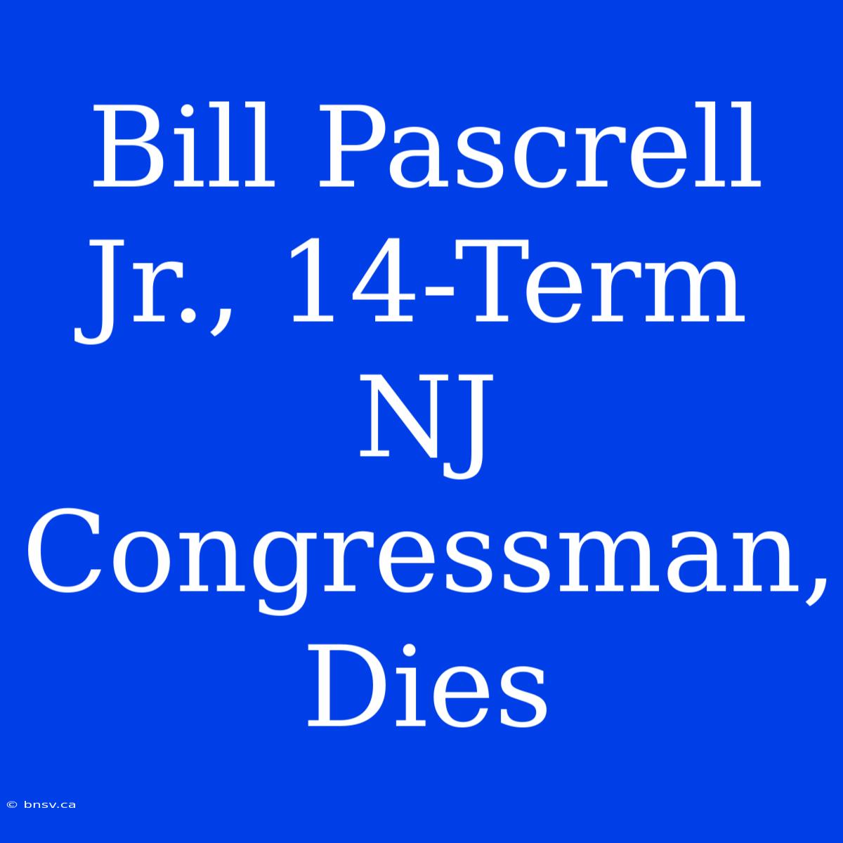 Bill Pascrell Jr., 14-Term NJ Congressman, Dies