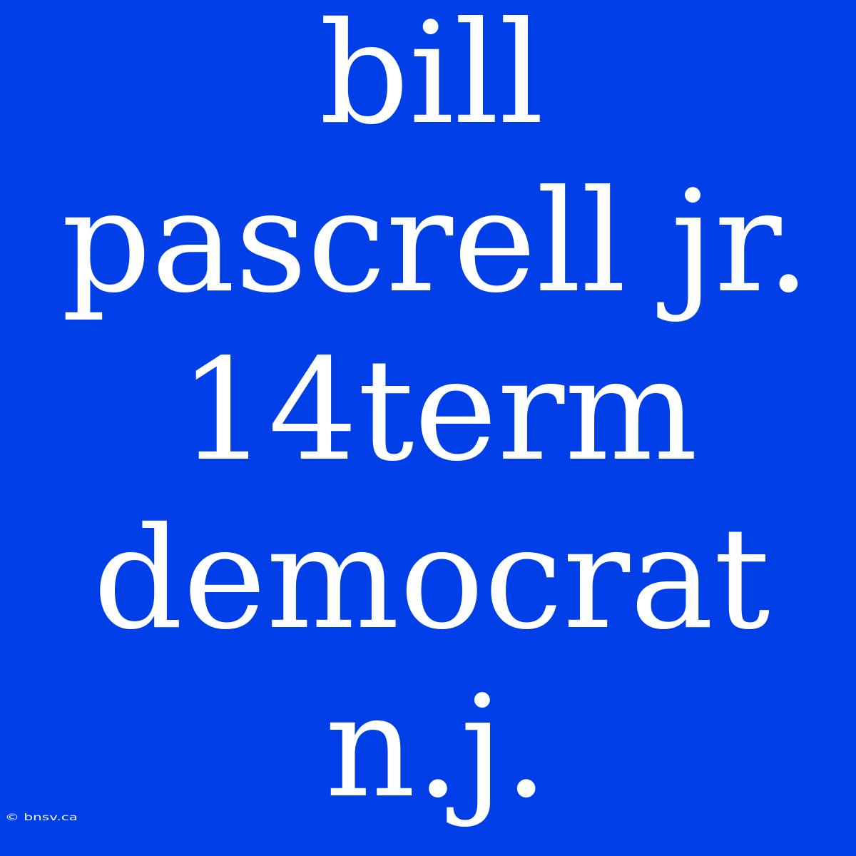 Bill Pascrell Jr. 14term Democrat N.j.