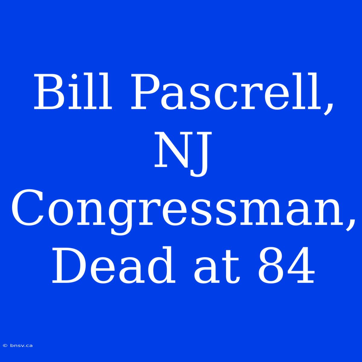 Bill Pascrell, NJ Congressman, Dead At 84