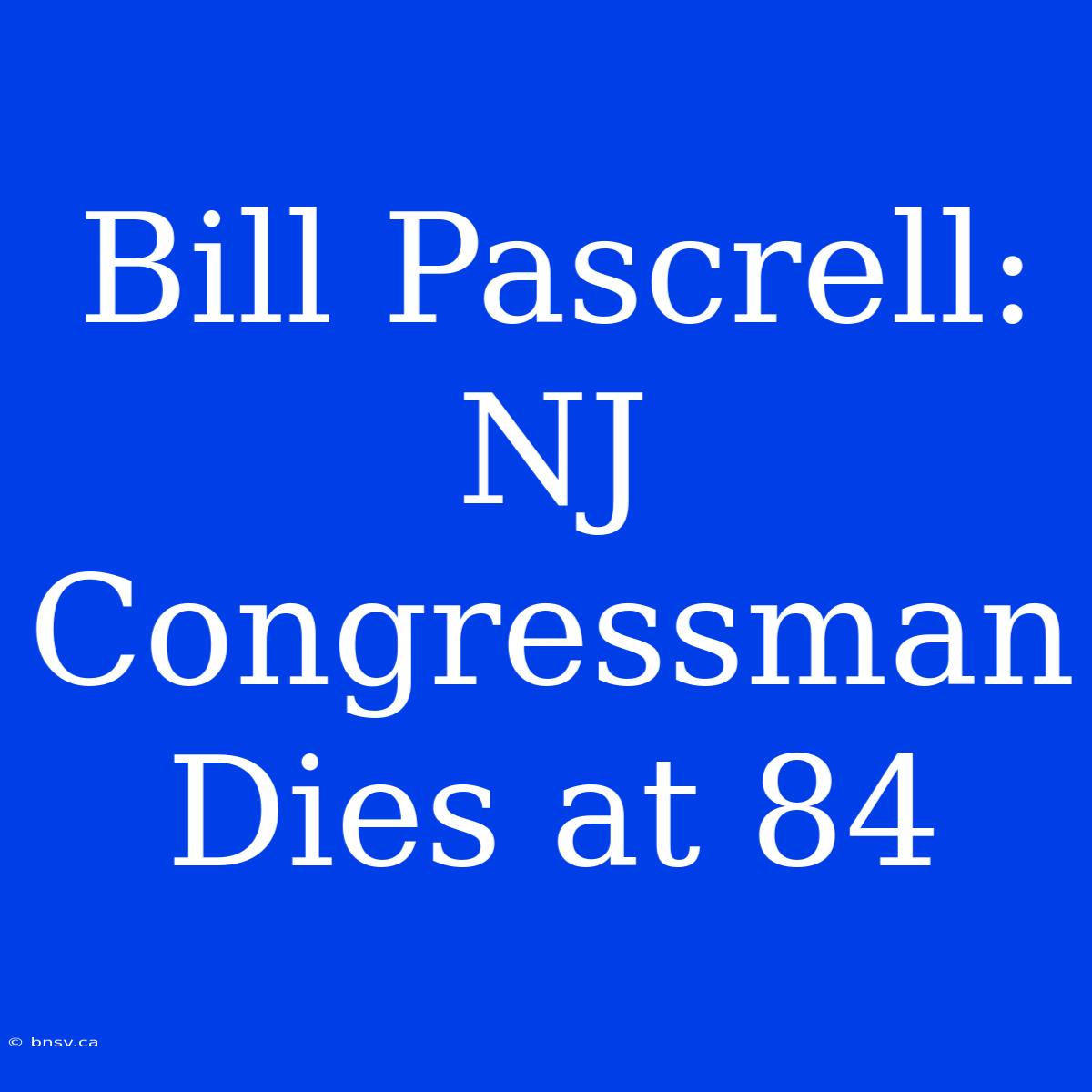 Bill Pascrell: NJ Congressman Dies At 84