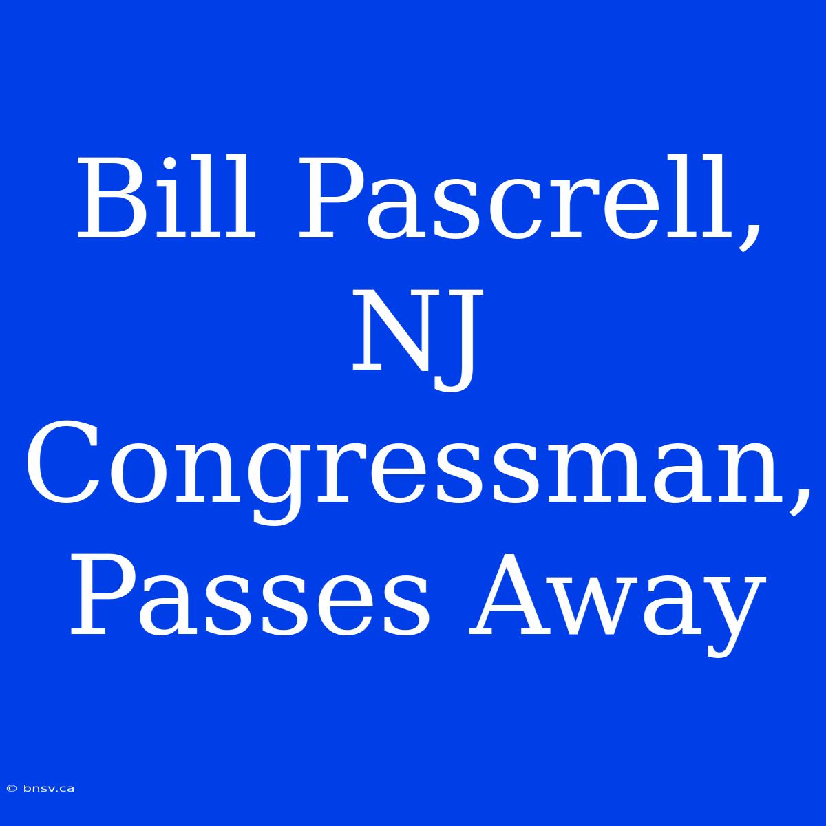 Bill Pascrell, NJ Congressman, Passes Away