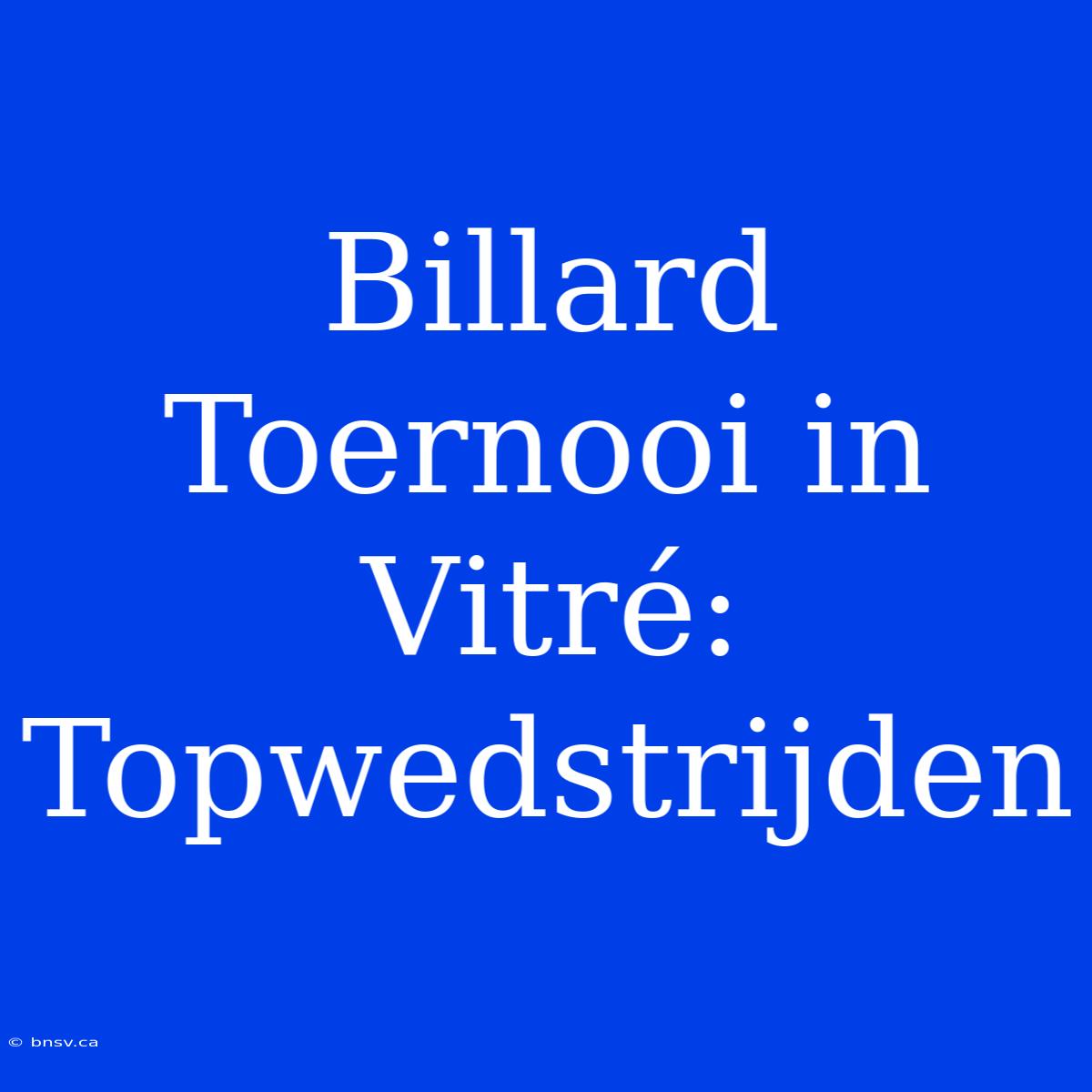 Billard Toernooi In Vitré: Topwedstrijden