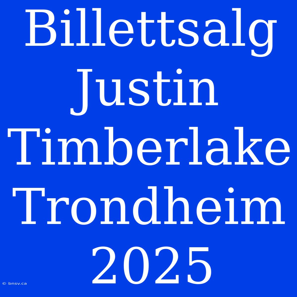 Billettsalg Justin Timberlake Trondheim 2025