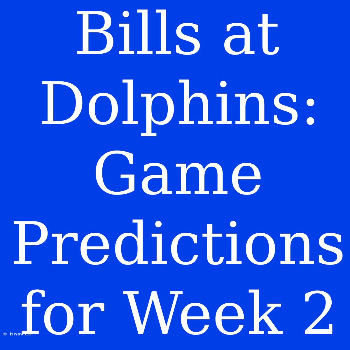 Bills At Dolphins: Game Predictions For Week 2