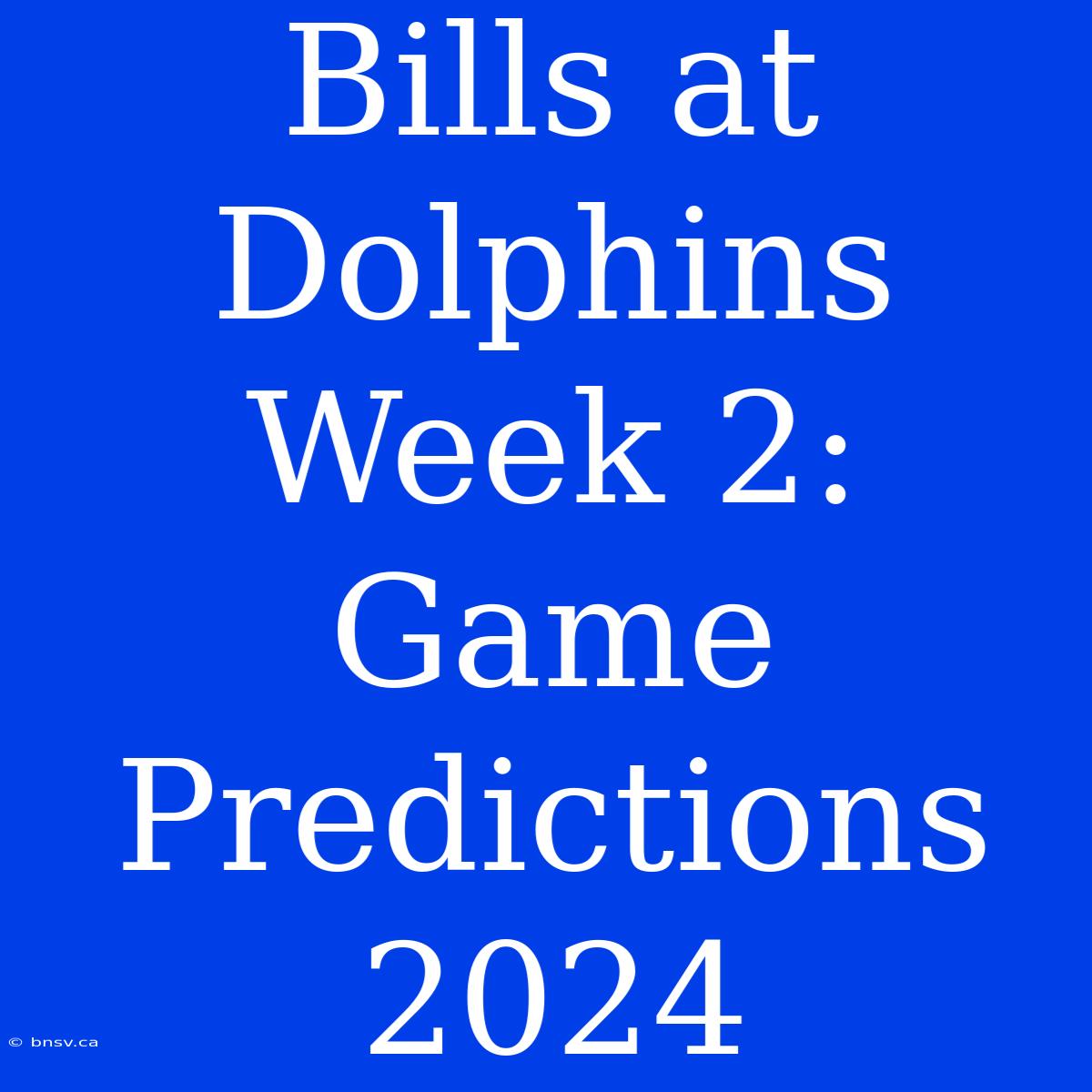 Bills At Dolphins Week 2: Game Predictions 2024