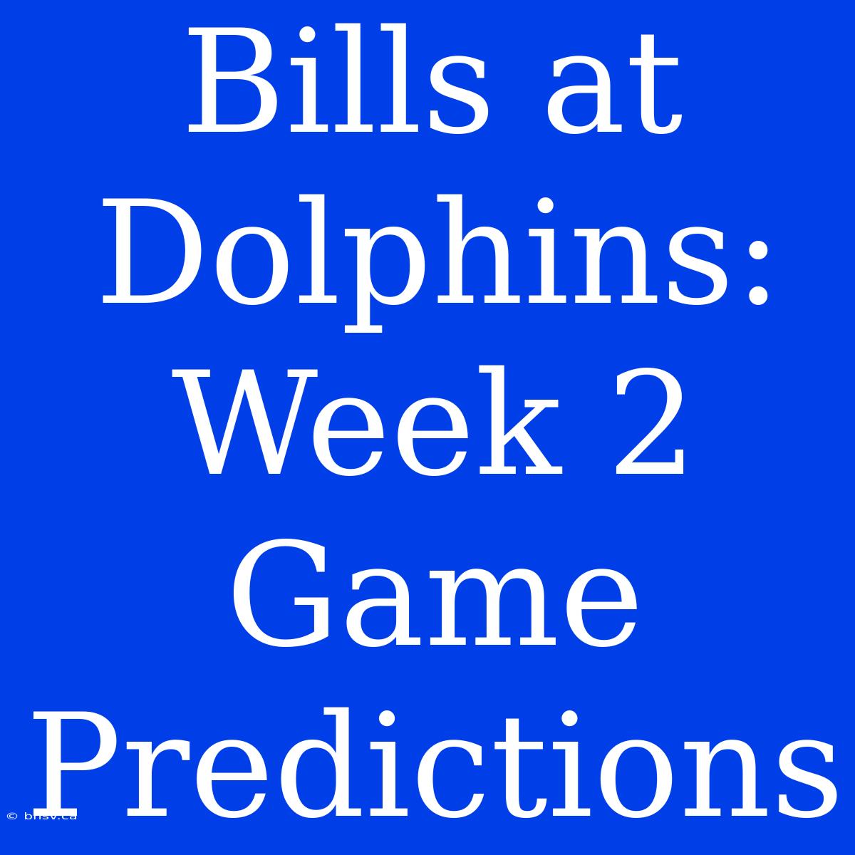 Bills At Dolphins: Week 2 Game Predictions