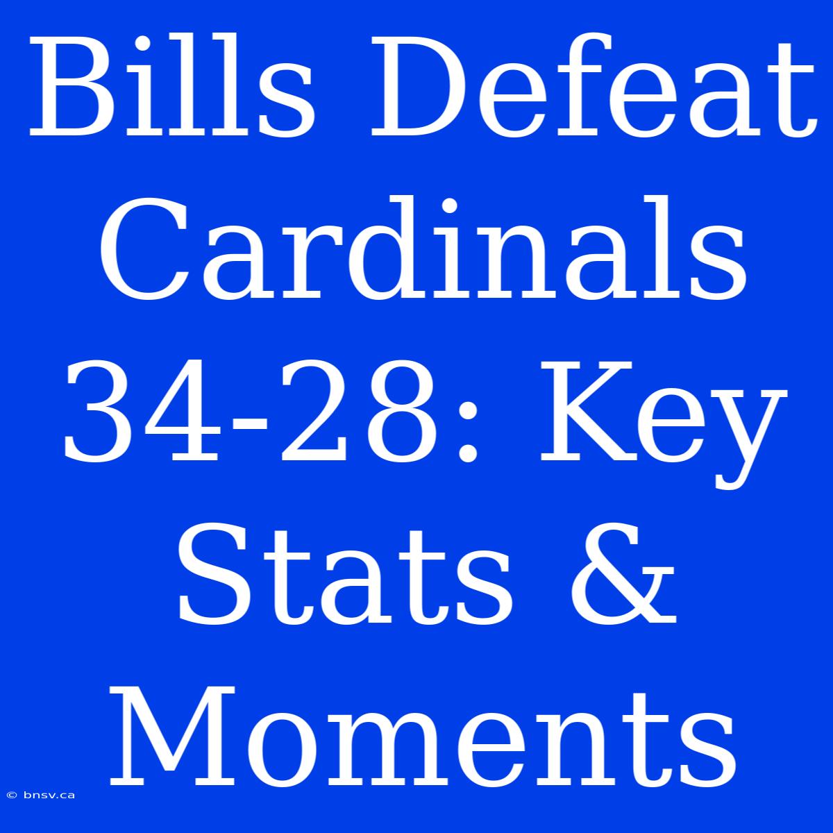 Bills Defeat Cardinals 34-28: Key Stats & Moments