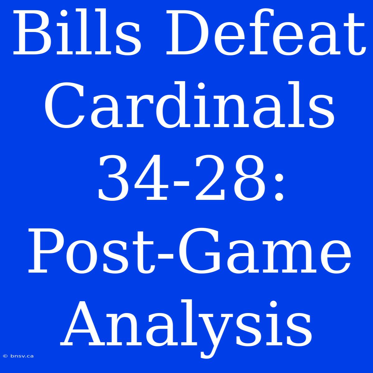 Bills Defeat Cardinals 34-28: Post-Game Analysis