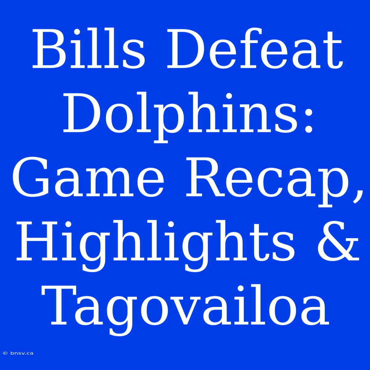 Bills Defeat Dolphins: Game Recap, Highlights & Tagovailoa