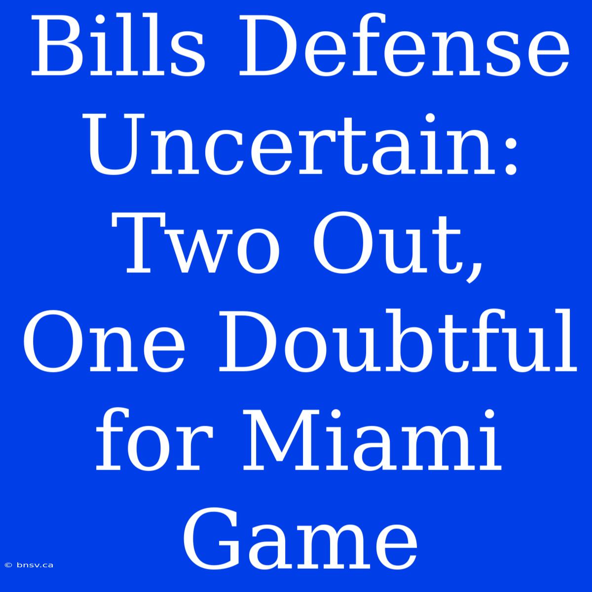 Bills Defense Uncertain: Two Out, One Doubtful For Miami Game