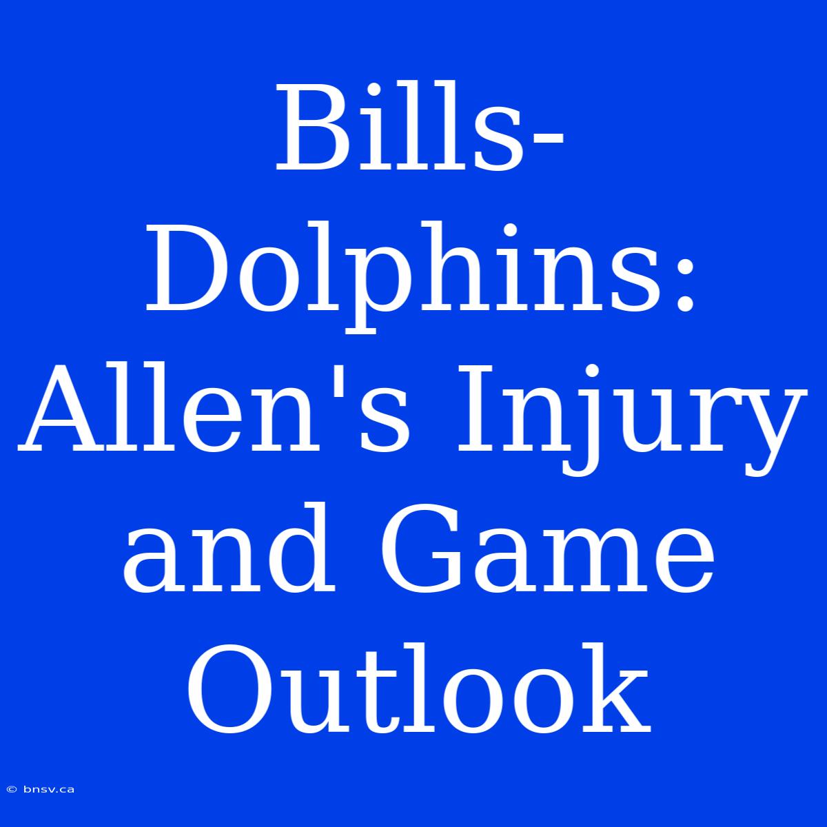 Bills-Dolphins: Allen's Injury And Game Outlook