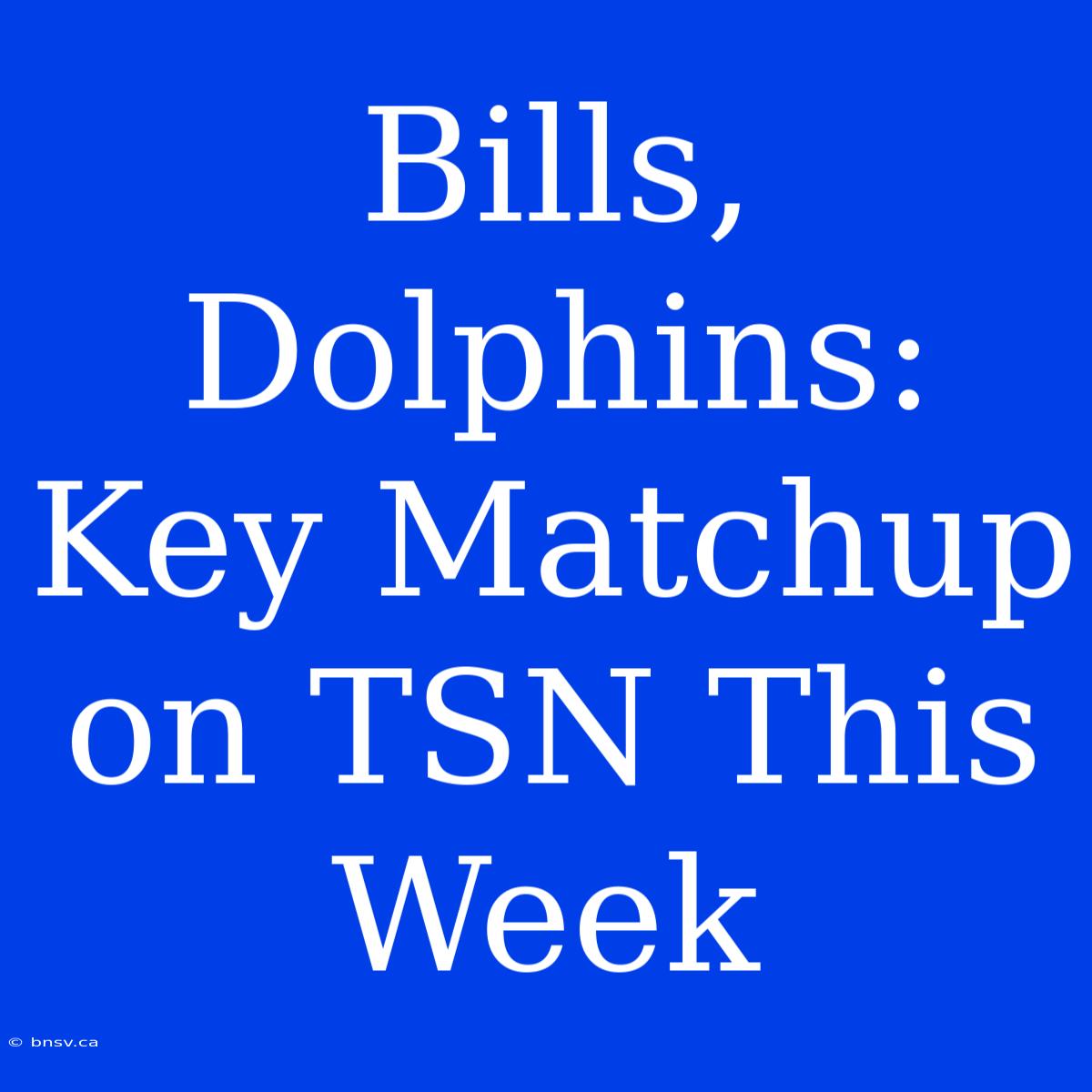 Bills, Dolphins: Key Matchup On TSN This Week