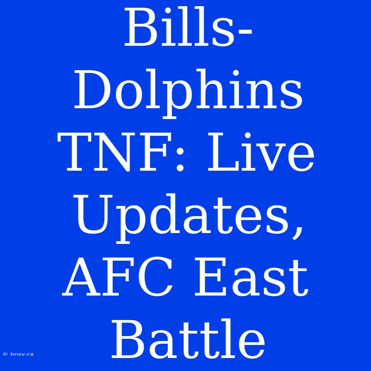 Bills-Dolphins TNF: Live Updates, AFC East Battle