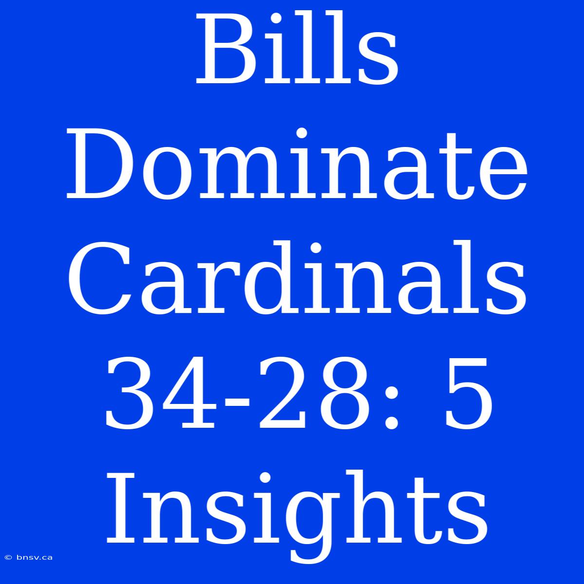 Bills Dominate Cardinals 34-28: 5 Insights