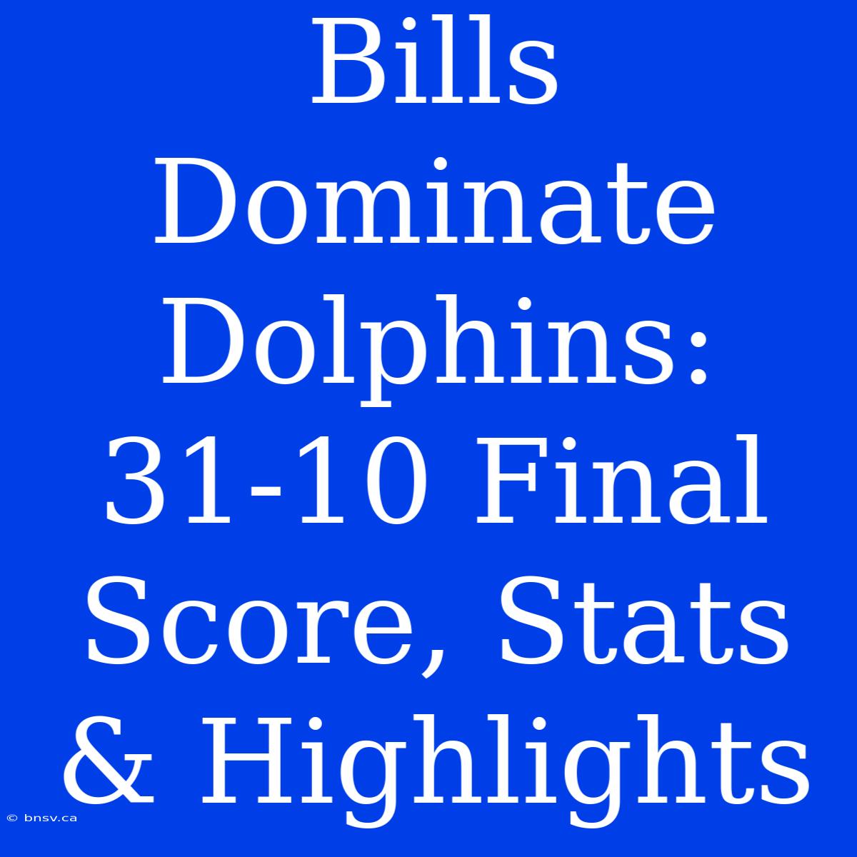 Bills Dominate Dolphins: 31-10 Final Score, Stats & Highlights