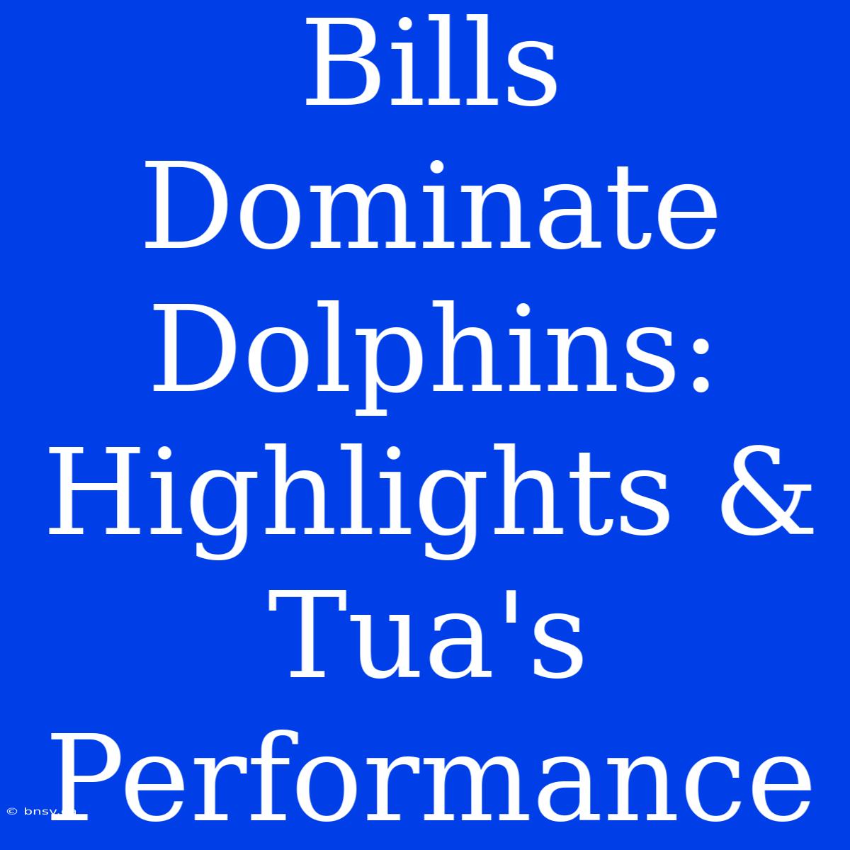 Bills Dominate Dolphins: Highlights & Tua's Performance