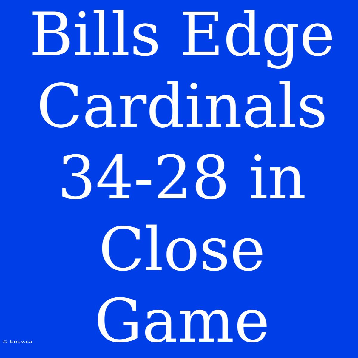 Bills Edge Cardinals 34-28 In Close Game