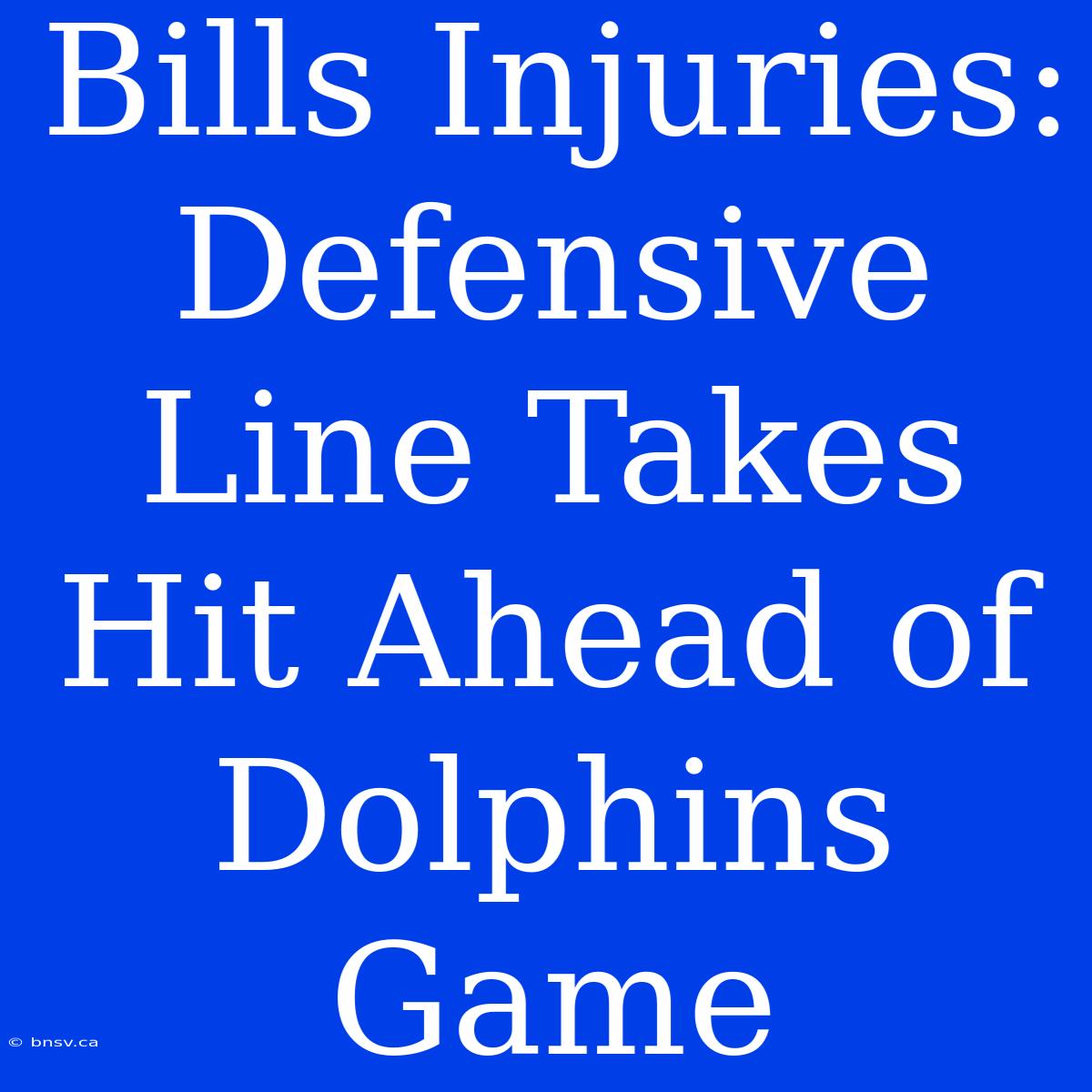 Bills Injuries: Defensive Line Takes Hit Ahead Of Dolphins Game