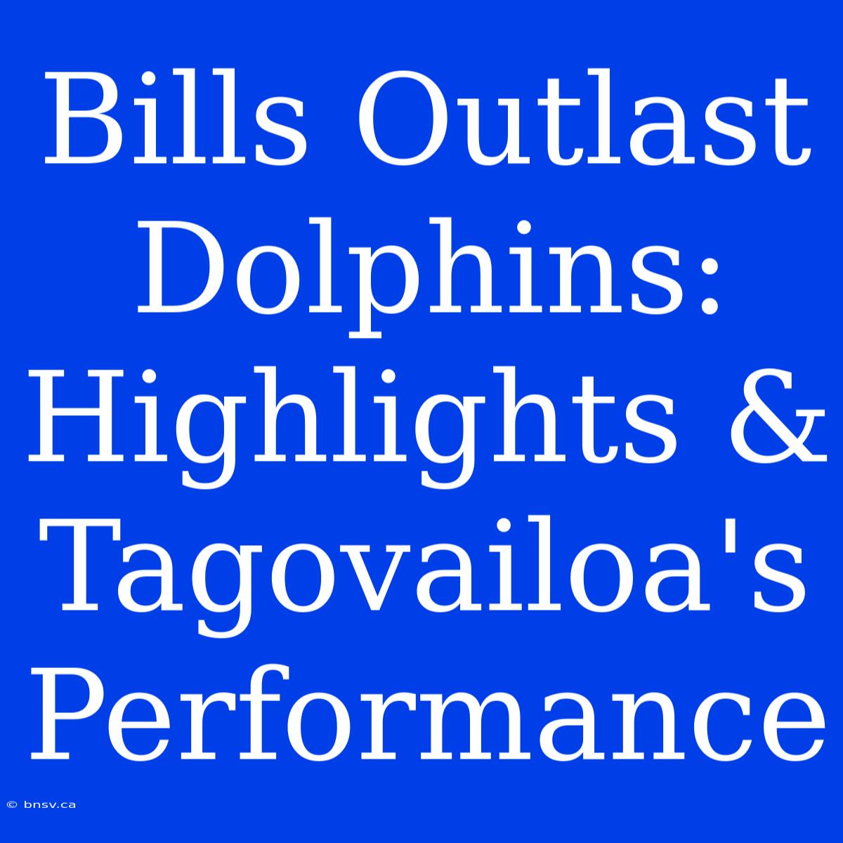 Bills Outlast Dolphins: Highlights & Tagovailoa's Performance