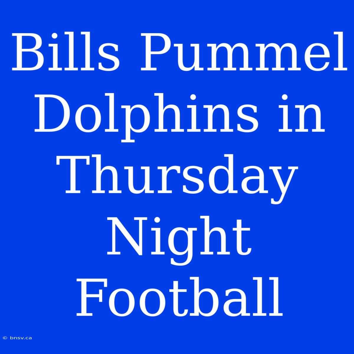 Bills Pummel Dolphins In Thursday Night Football