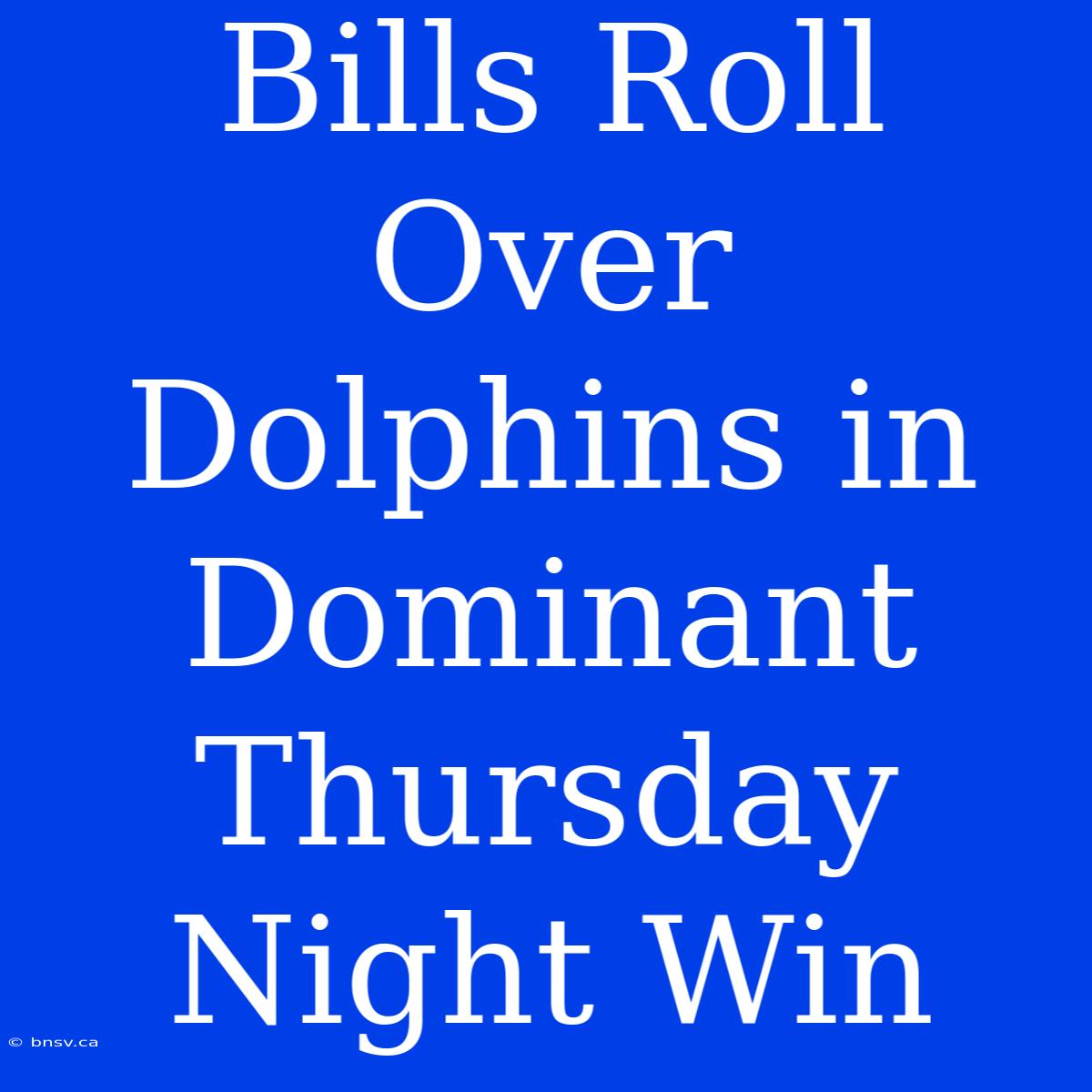 Bills Roll Over Dolphins In Dominant Thursday Night Win