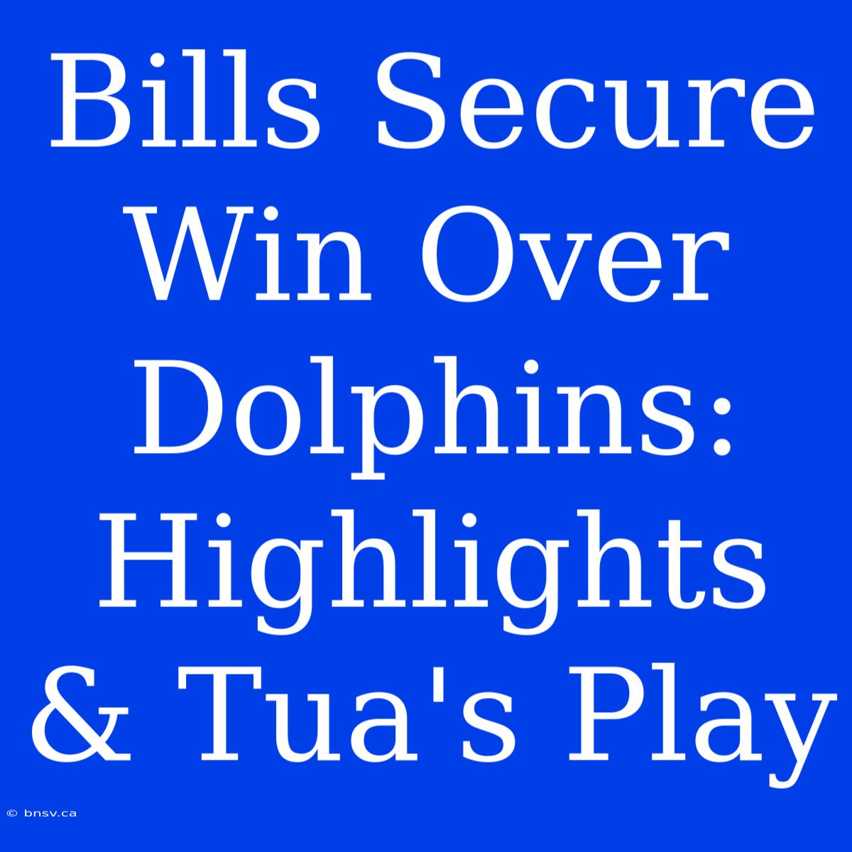 Bills Secure Win Over Dolphins: Highlights & Tua's Play