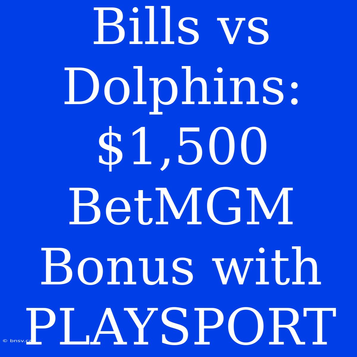 Bills Vs Dolphins: $1,500 BetMGM Bonus With PLAYSPORT