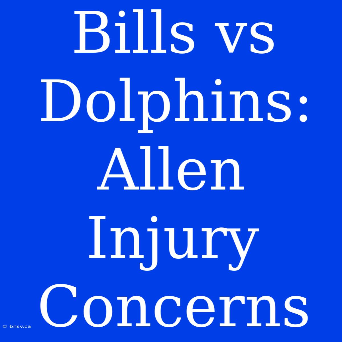 Bills Vs Dolphins: Allen Injury Concerns