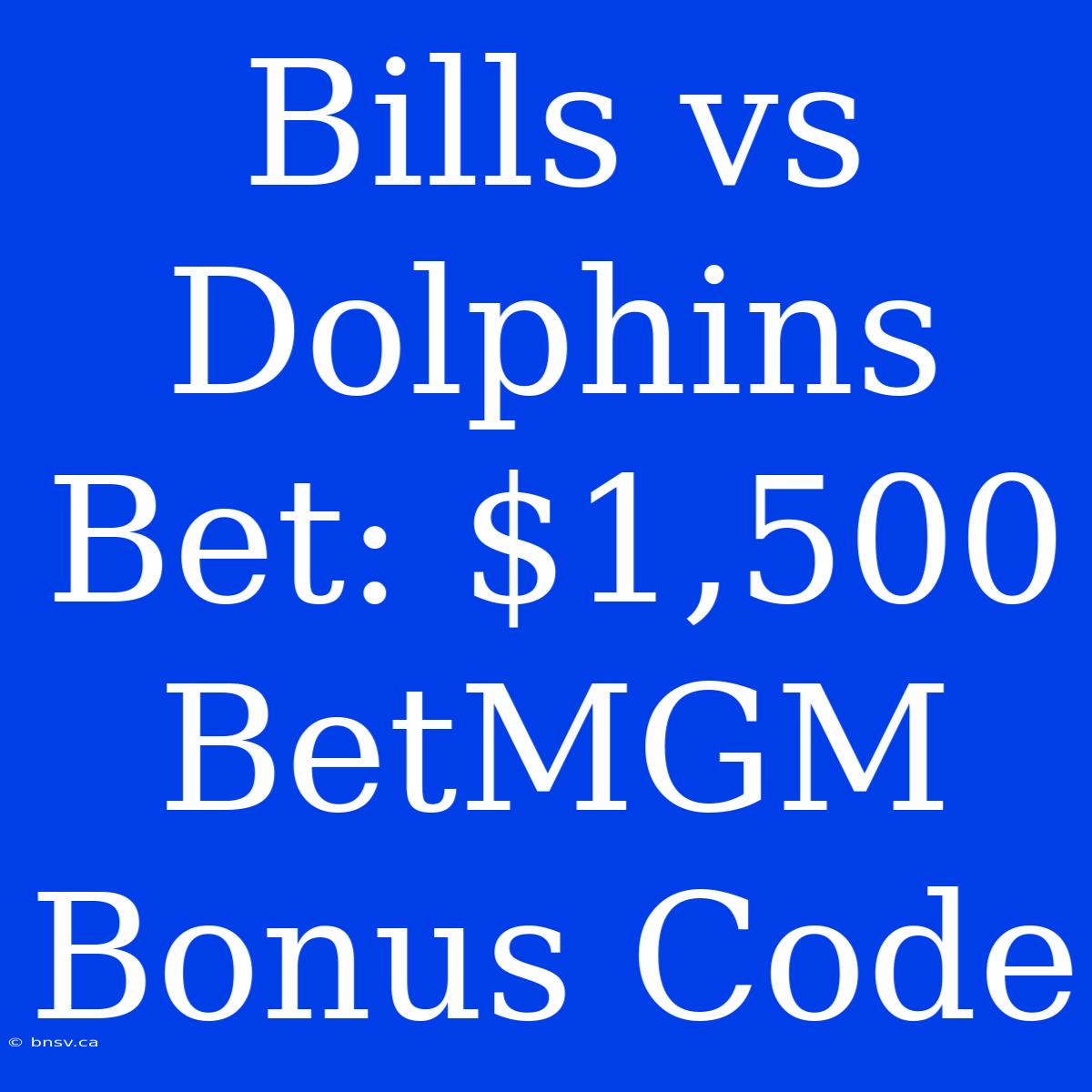 Bills Vs Dolphins Bet: $1,500 BetMGM Bonus Code