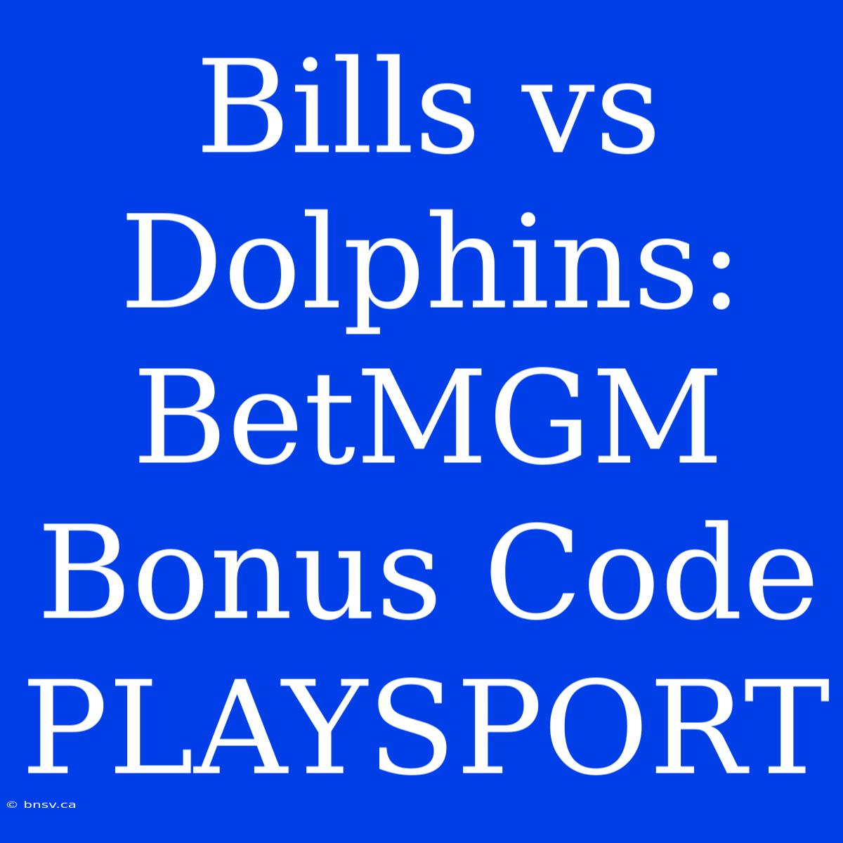 Bills Vs Dolphins: BetMGM Bonus Code PLAYSPORT