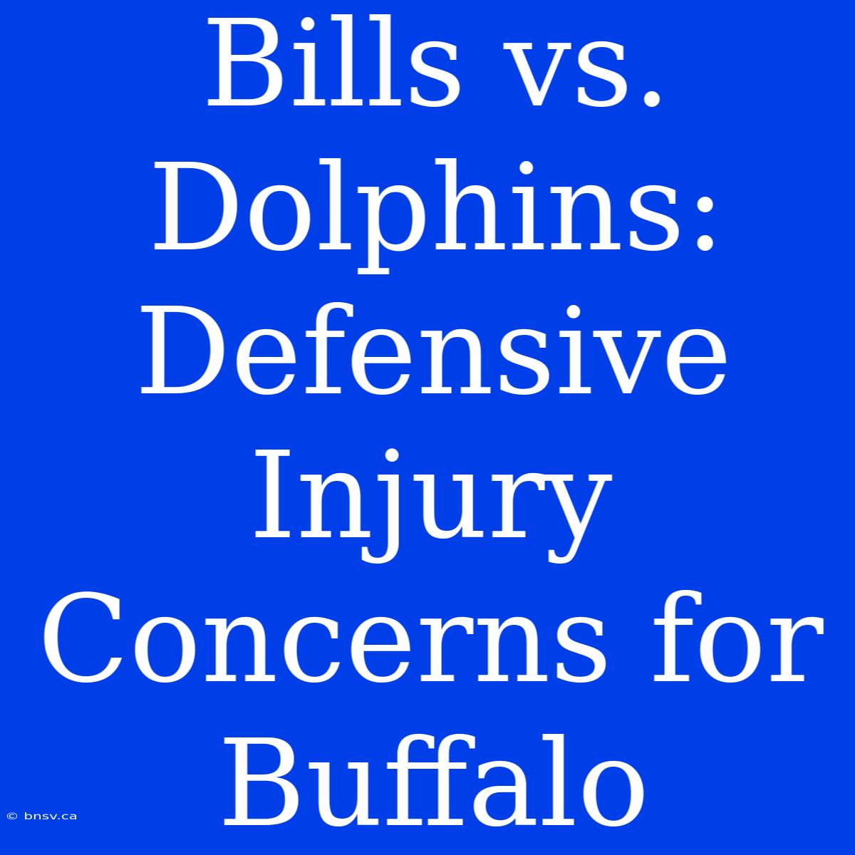 Bills Vs. Dolphins: Defensive Injury Concerns For Buffalo