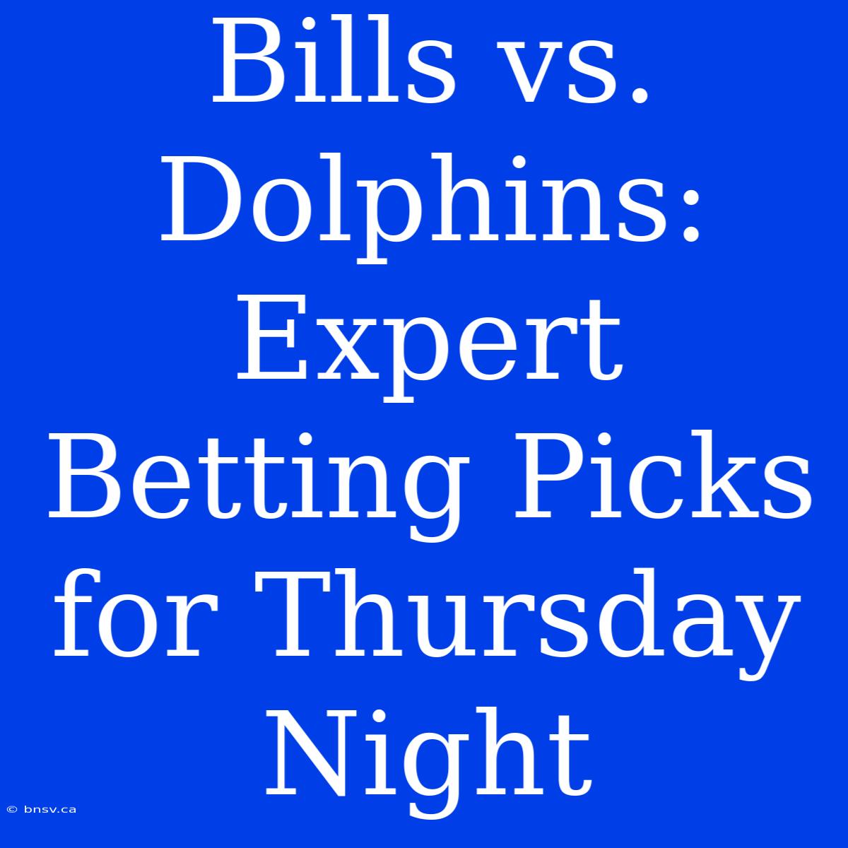 Bills Vs. Dolphins: Expert Betting Picks For Thursday Night