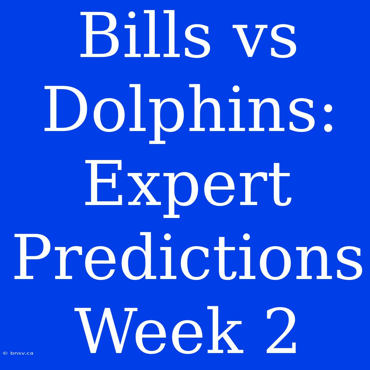 Bills Vs Dolphins: Expert Predictions Week 2