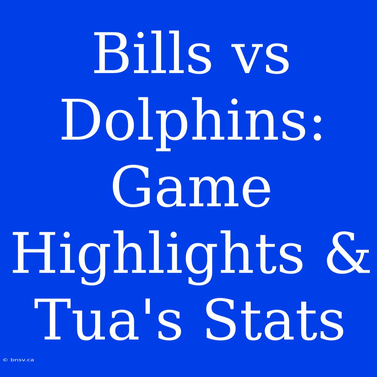 Bills Vs Dolphins: Game Highlights & Tua's Stats